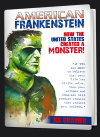 American Frankenstein: How The United States Created A Monster! By Kyle Stanford Cramer